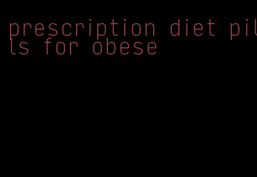 prescription diet pills for obese