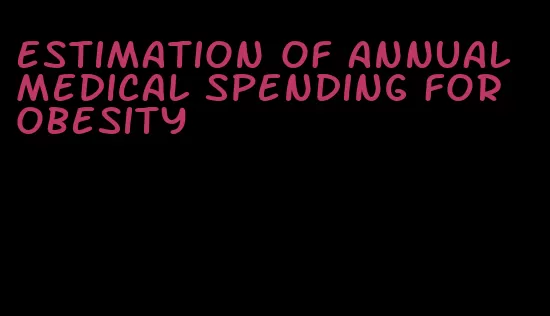 estimation of annual medical spending for obesity