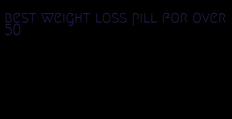 best weight loss pill for over 50