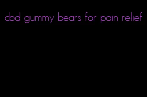 cbd gummy bears for pain relief