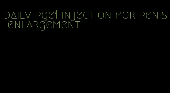 daily pge1 injection for penis enlargement