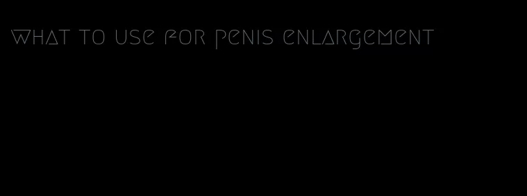 what to use for penis enlargement