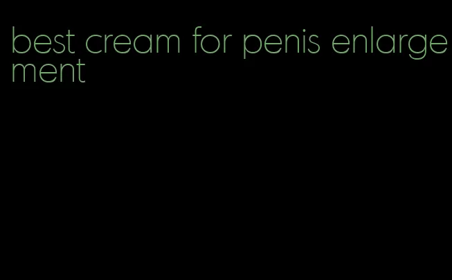 best cream for penis enlargement