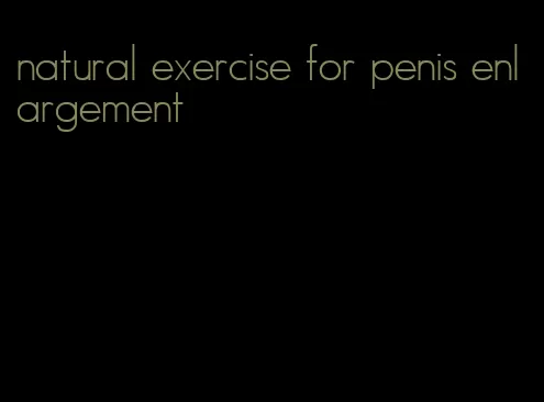 natural exercise for penis enlargement