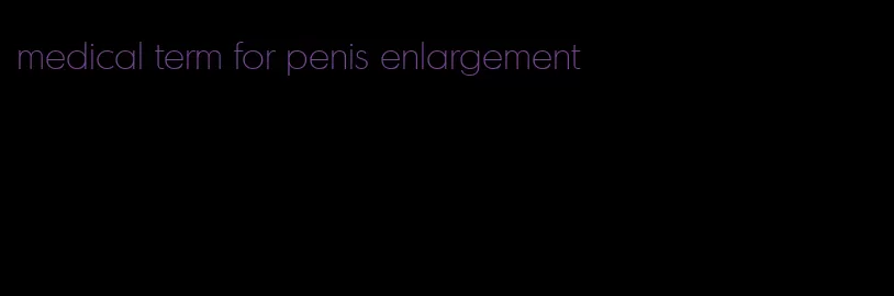 medical term for penis enlargement