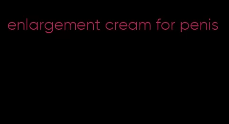 enlargement cream for penis