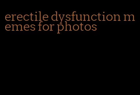 erectile dysfunction memes for photos