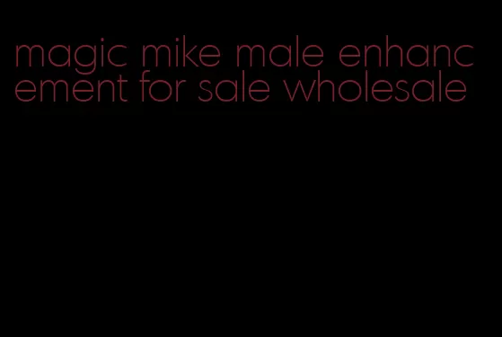 magic mike male enhancement for sale wholesale