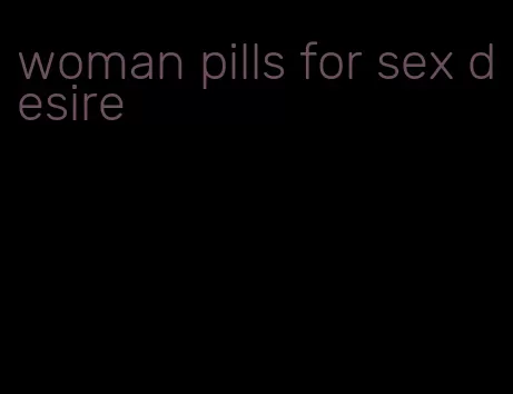 woman pills for sex desire