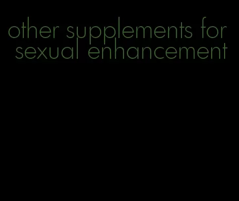 other supplements for sexual enhancement