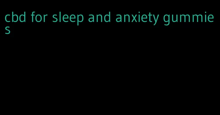 cbd for sleep and anxiety gummies