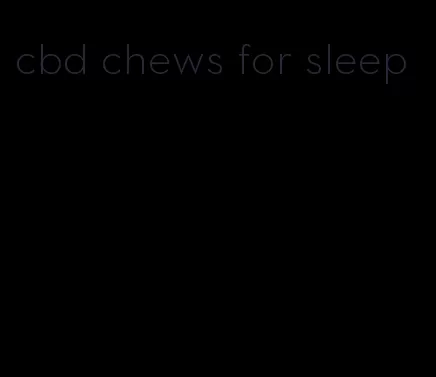 cbd chews for sleep