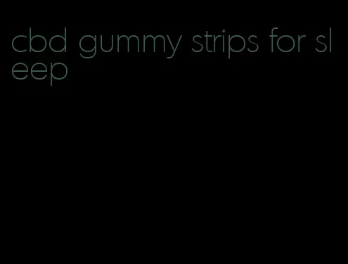 cbd gummy strips for sleep