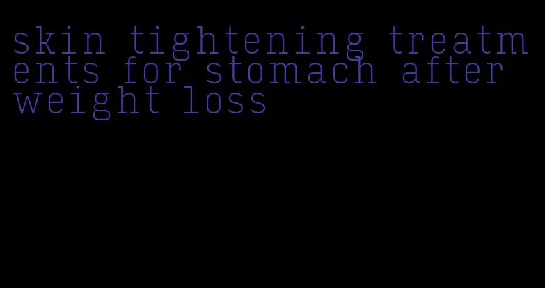 skin tightening treatments for stomach after weight loss