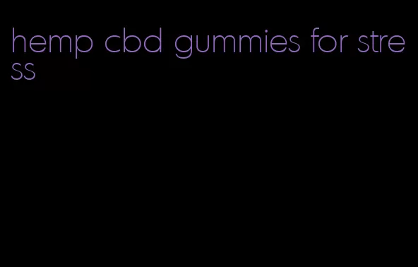 hemp cbd gummies for stress