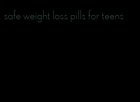 safe weight loss pills for teens