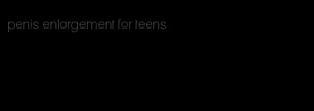 penis enlargement for teens