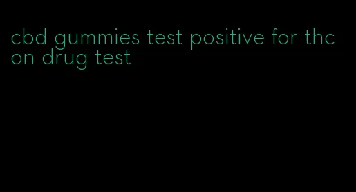 cbd gummies test positive for thc on drug test