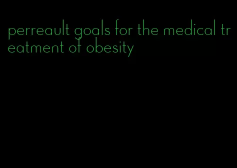 perreault goals for the medical treatment of obesity