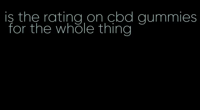 is the rating on cbd gummies for the whole thing