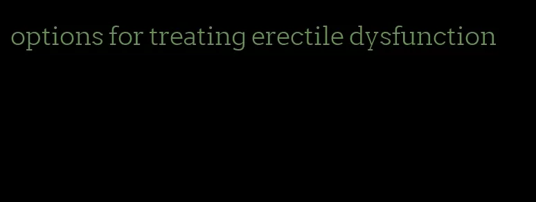 options for treating erectile dysfunction