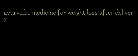 ayurvedic medicine for weight loss after delivery