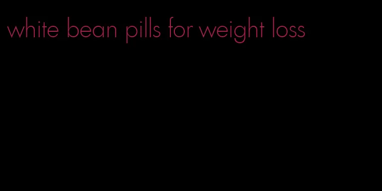 white bean pills for weight loss