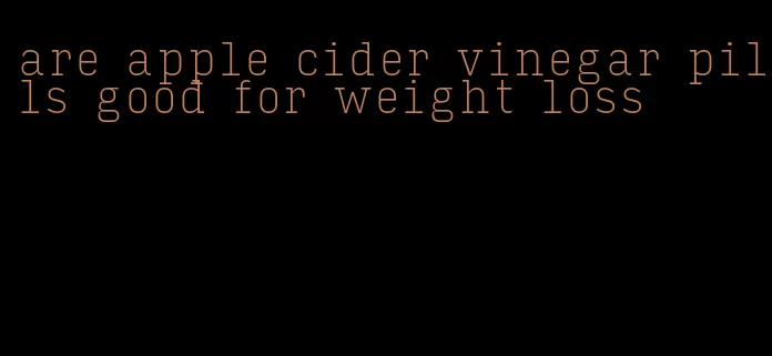 are apple cider vinegar pills good for weight loss