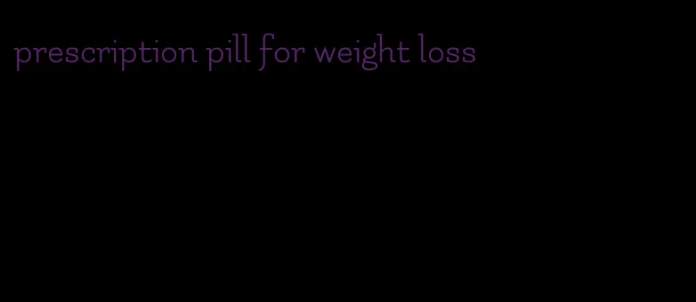 prescription pill for weight loss