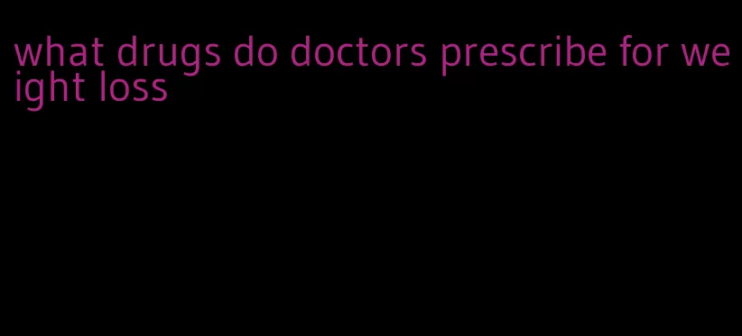 what drugs do doctors prescribe for weight loss