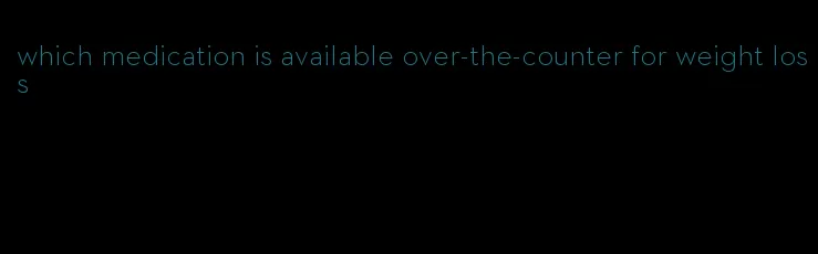 which medication is available over-the-counter for weight loss