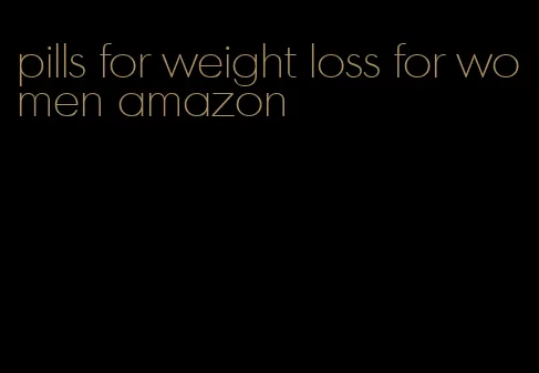 pills for weight loss for women amazon