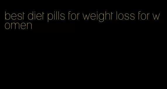 best diet pills for weight loss for women