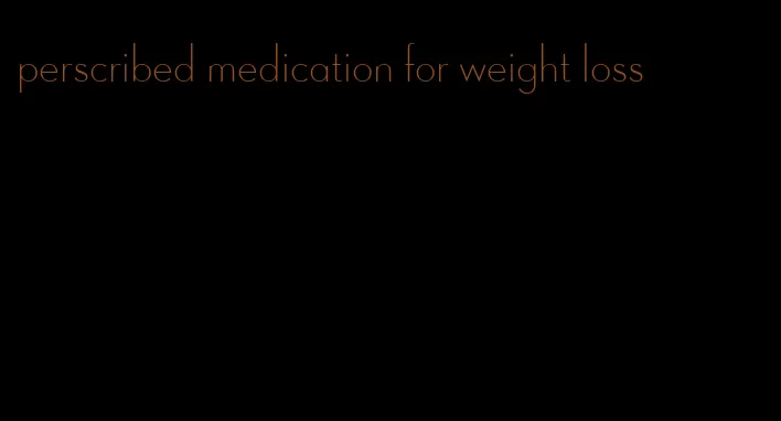 perscribed medication for weight loss