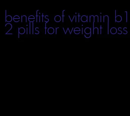 benefits of vitamin b12 pills for weight loss