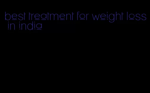 best treatment for weight loss in india