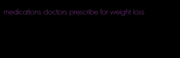 medications doctors prescribe for weight loss