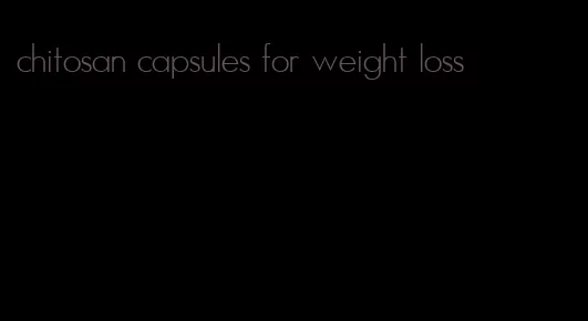 chitosan capsules for weight loss