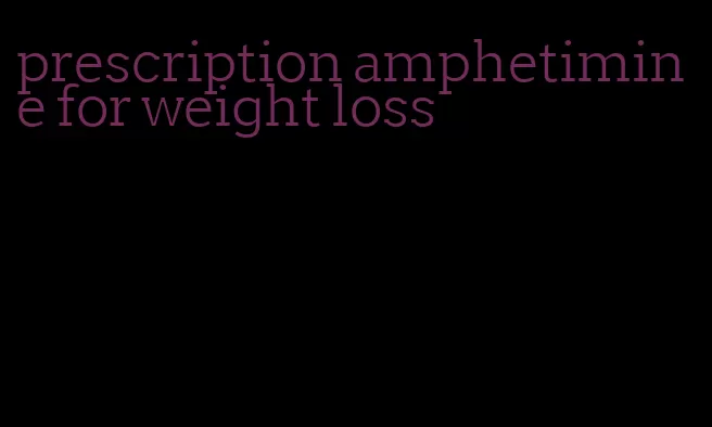 prescription amphetimine for weight loss