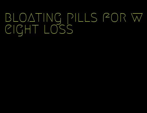 bloating pills for weight loss