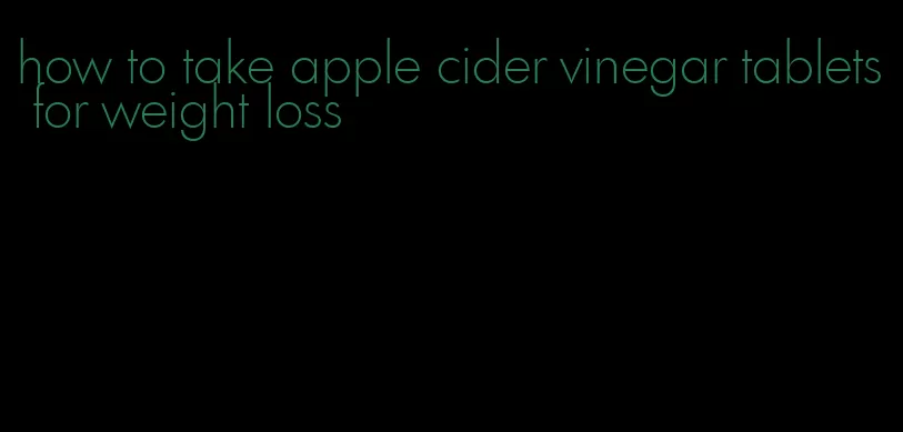 how to take apple cider vinegar tablets for weight loss