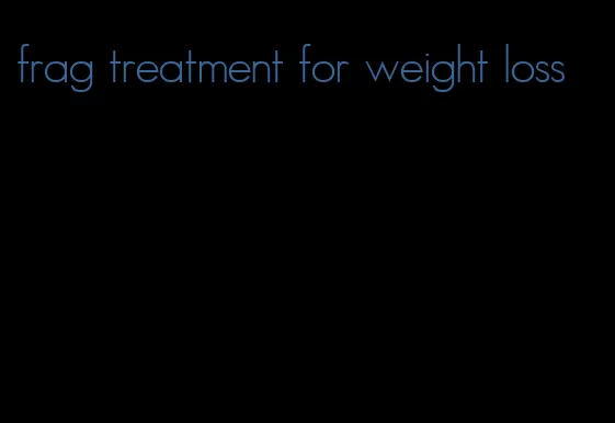 frag treatment for weight loss