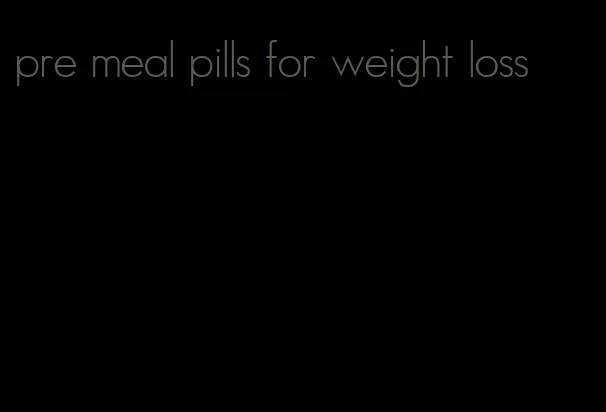 pre meal pills for weight loss