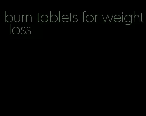 burn tablets for weight loss