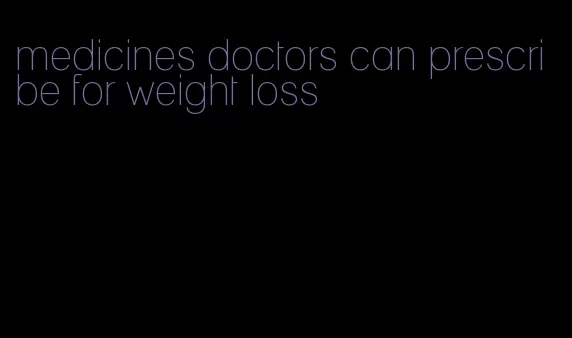 medicines doctors can prescribe for weight loss