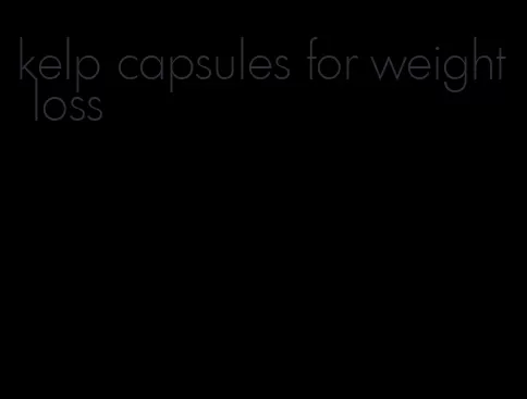 kelp capsules for weight loss