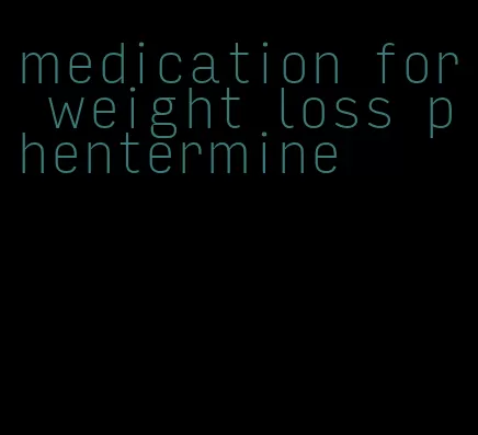 medication for weight loss phentermine