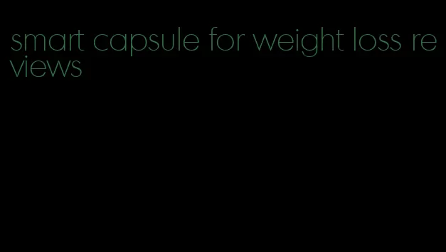 smart capsule for weight loss reviews