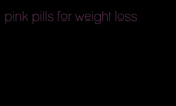 pink pills for weight loss