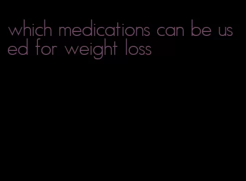 which medications can be used for weight loss